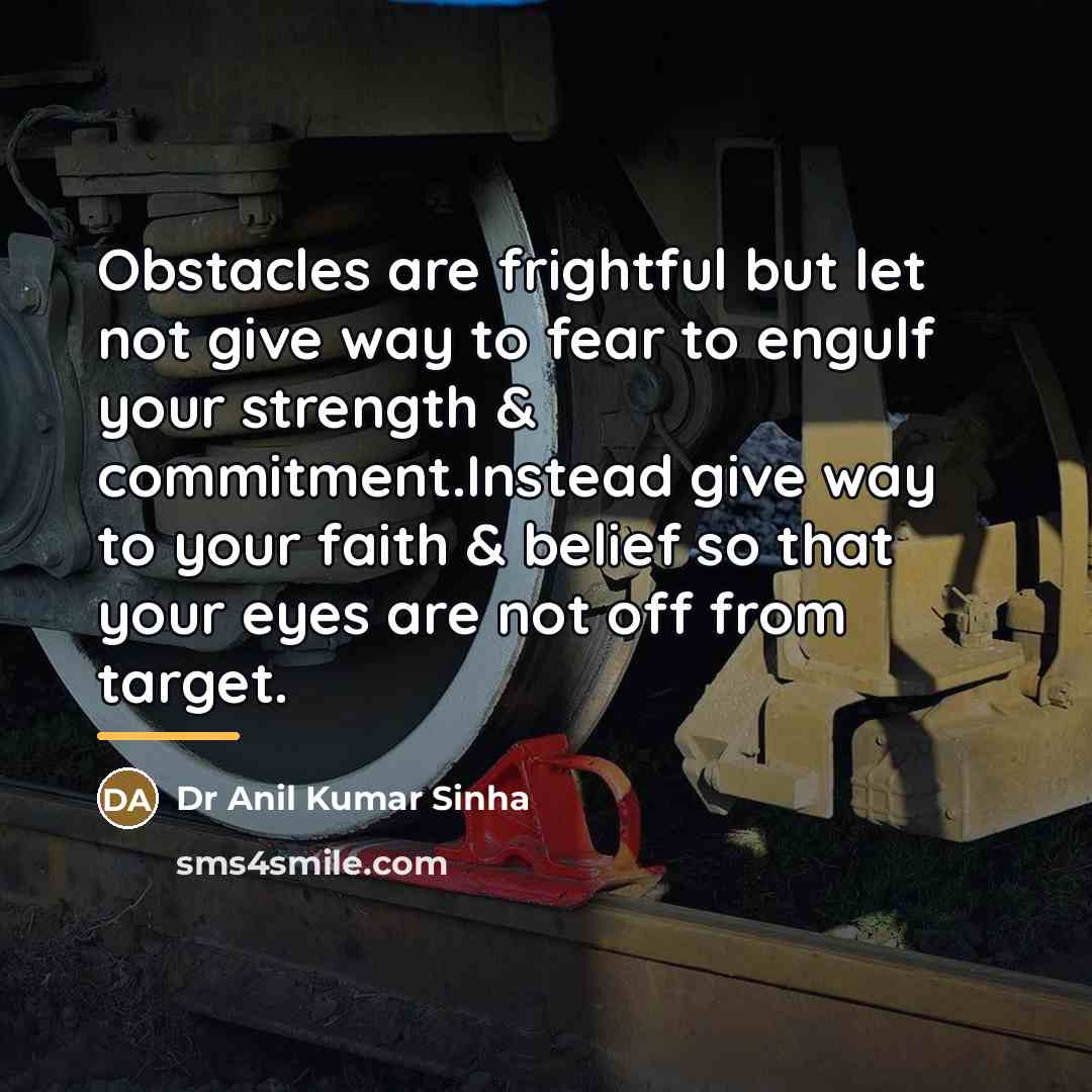 “Obstacles are frightful but let not give way to fear…” quote by Dr Anil Kumar Sinha