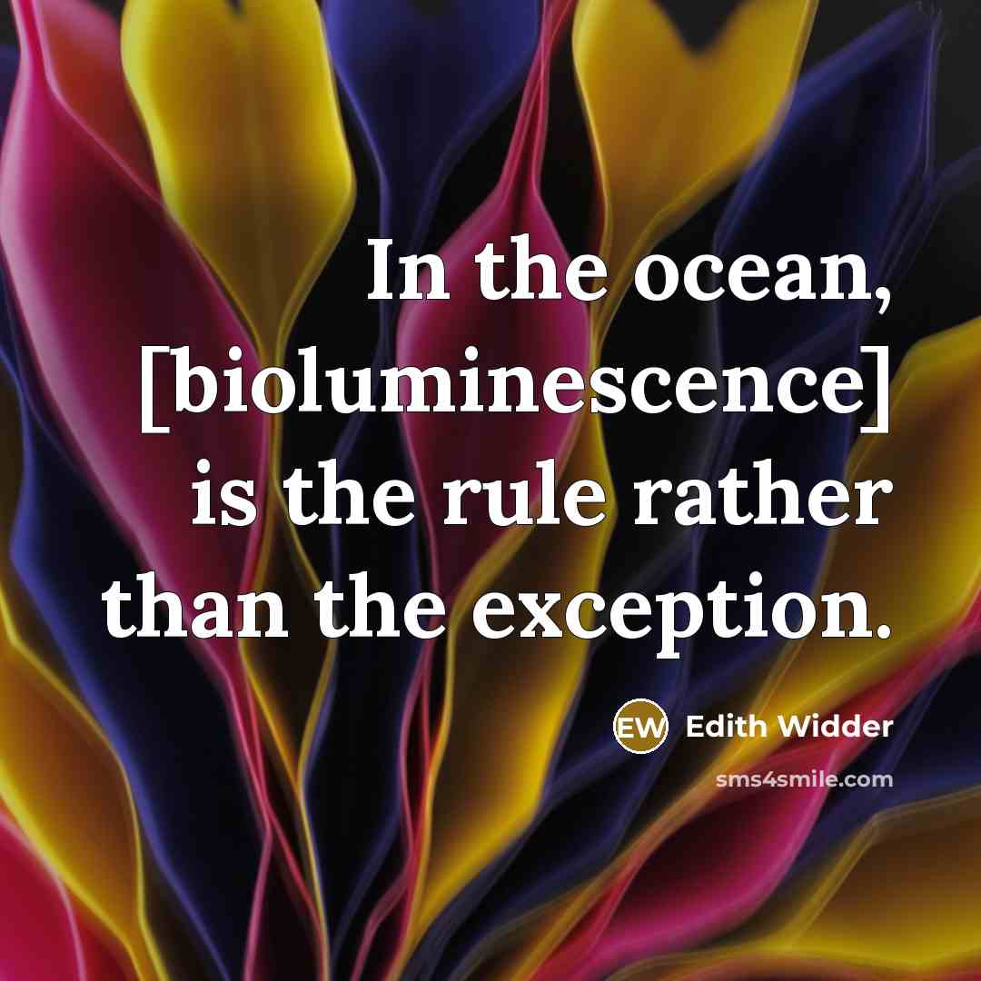 “In the ocean, [bioluminescence] is the rule rather than the…” quote by Edith Widder