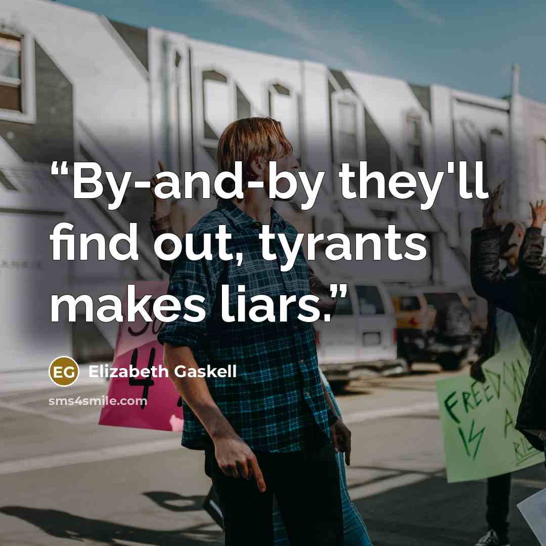 “By-and-by they'll find out, tyrants makes liars.” quote by Elizabeth Gaskell