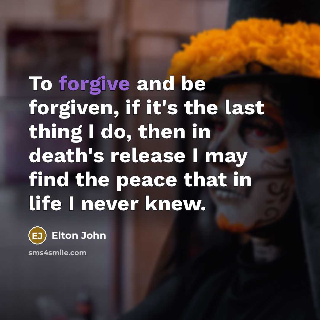 “To forgive and be forgiven, if it's the last thing…” quote by Elton John