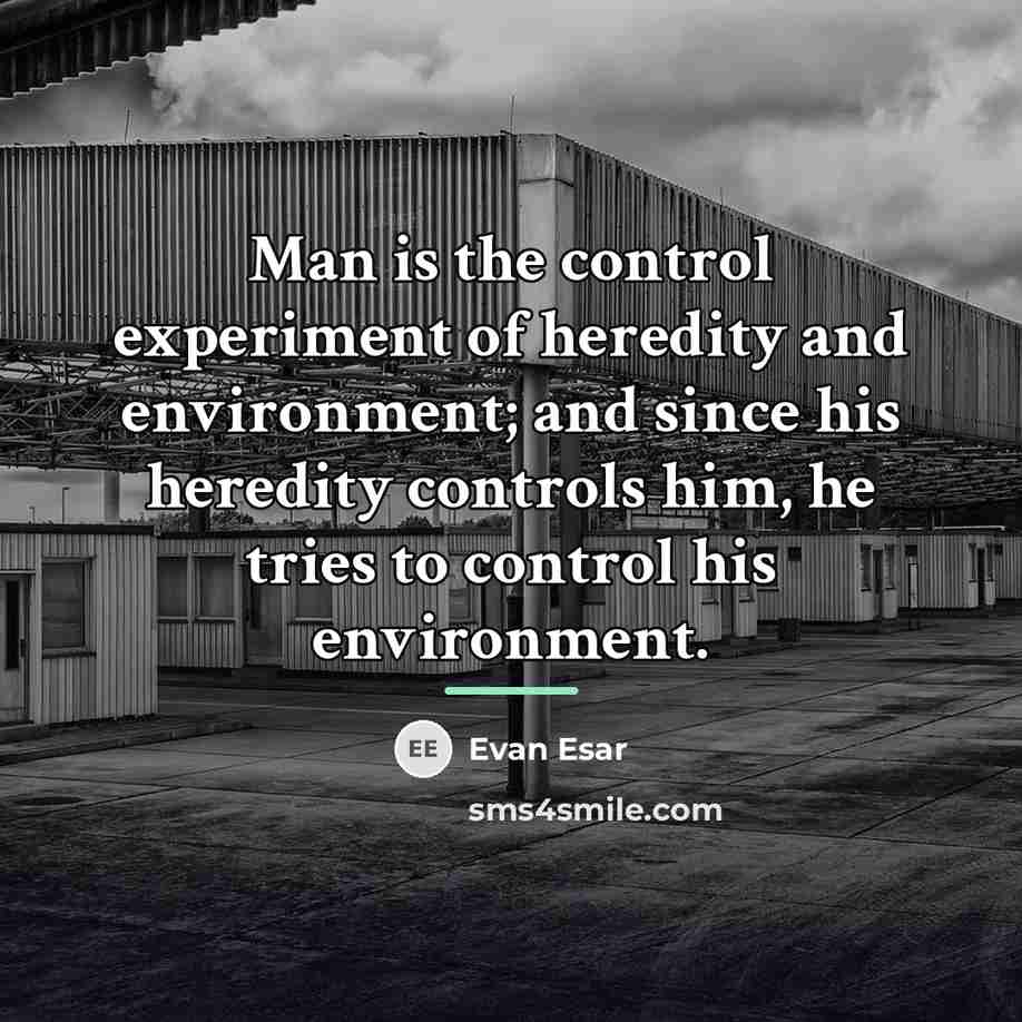 “Man is the control experiment of heredity and environment; and…” quote by Evan Esar