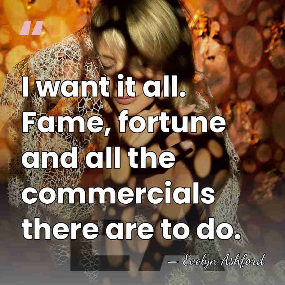 I want it all. Fame, fortune and all the commercials there are&hellip; - Evelyn Ashford