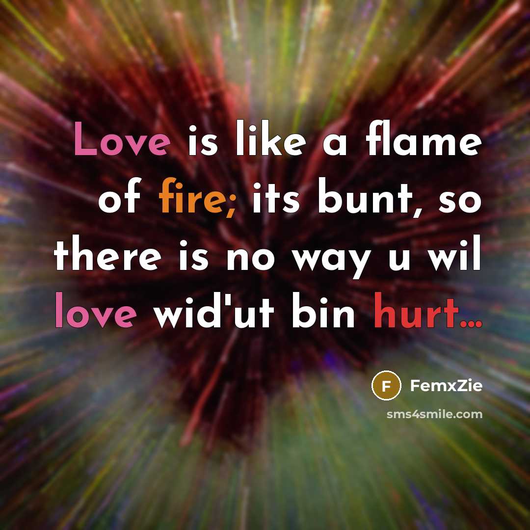 “Love is like a flame of fire; its bunt, so there is no way u wil love wid'ut bin hurt...” quote by FemxZie
