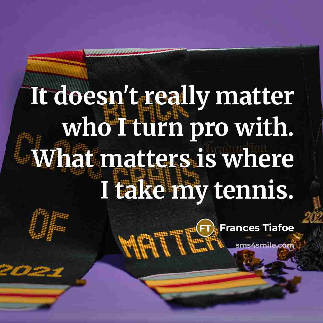“It doesn't really matter who I turn pro with. What…” quote by Frances Tiafoe