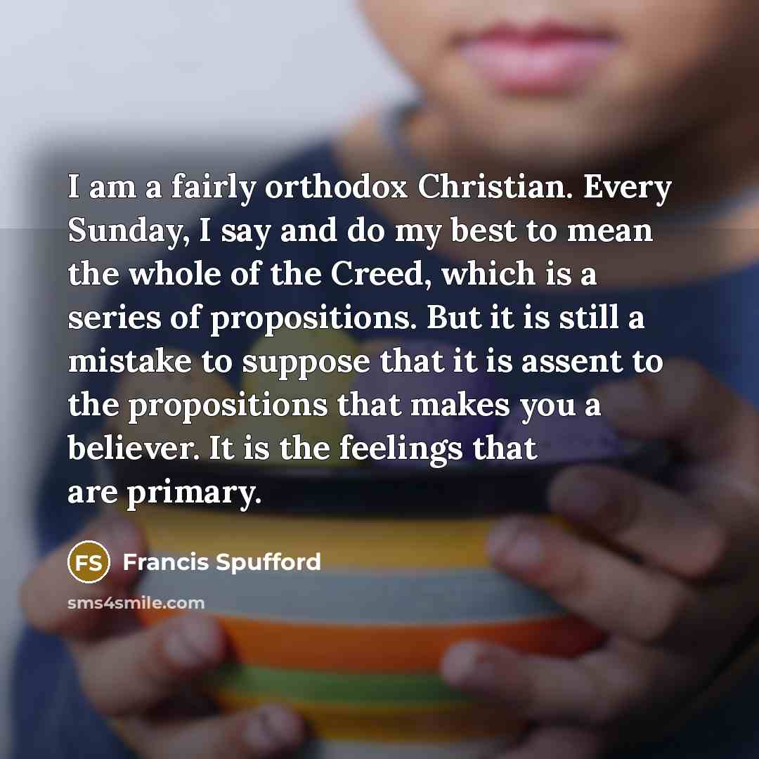 “I am a fairly orthodox Christian. Every Sunday, I say…” quote by Francis Spufford