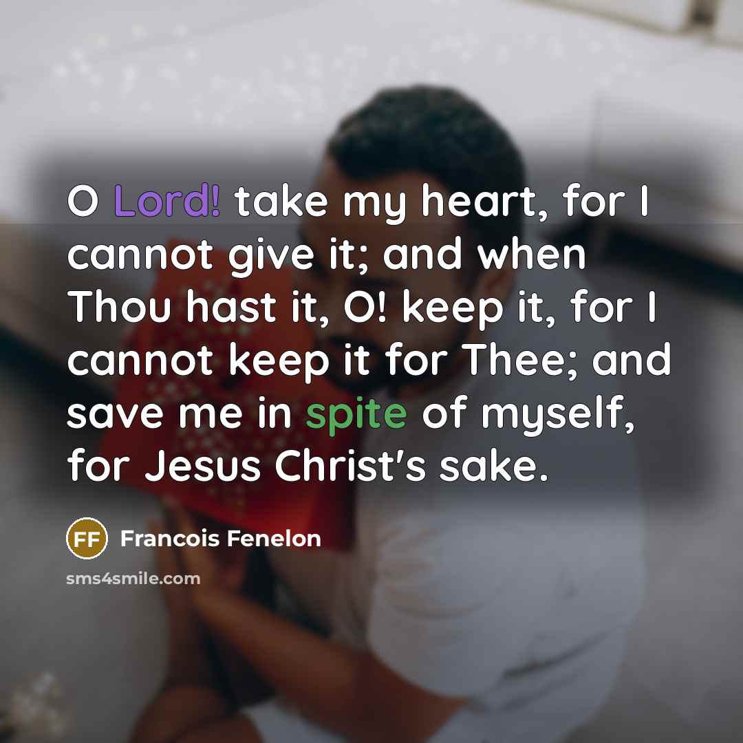 “O Lord! take my heart, for I cannot give it;…” quote by Francois Fenelon