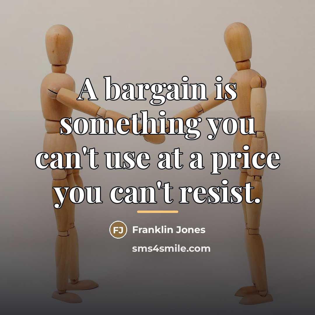 “A bargain is something you can't use at a price…” quote by Franklin Jones