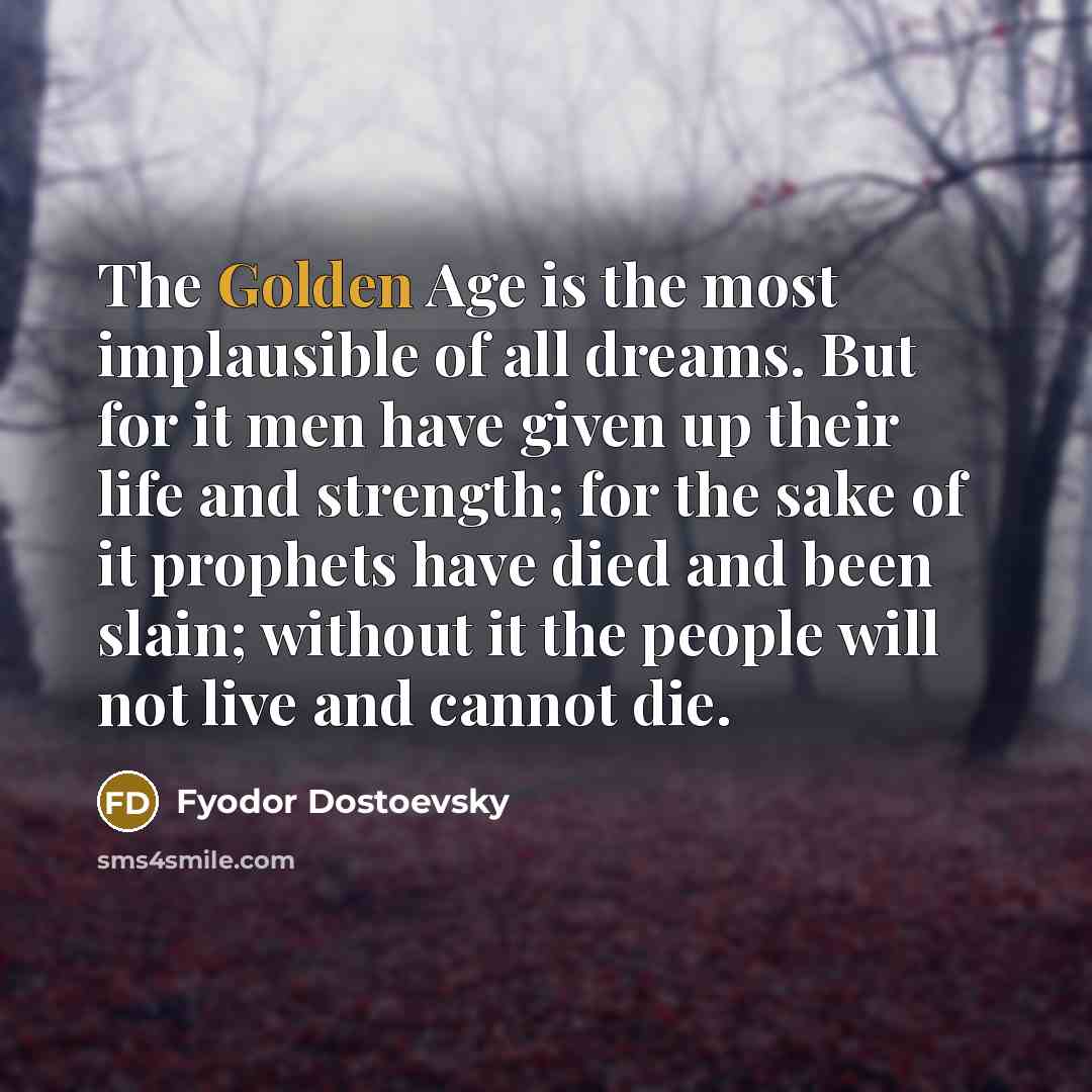 “The Golden Age is the most implausible of all dreams.…” quote by Fyodor Dostoevsky