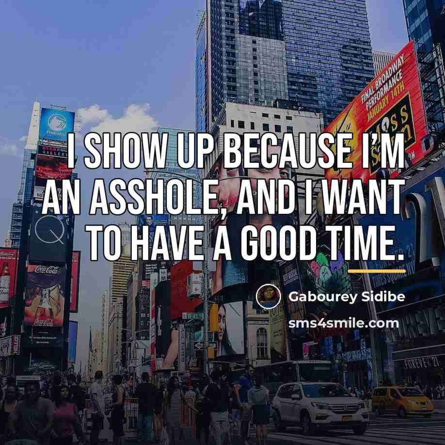 “I show up because I’m an asshole, and I want…” quote by Gabourey Sidibe