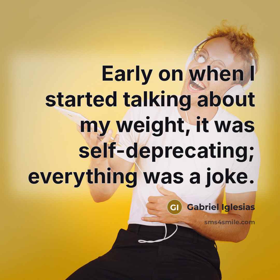 “Early on when I started talking about my weight, it…” quote by Gabriel Iglesias