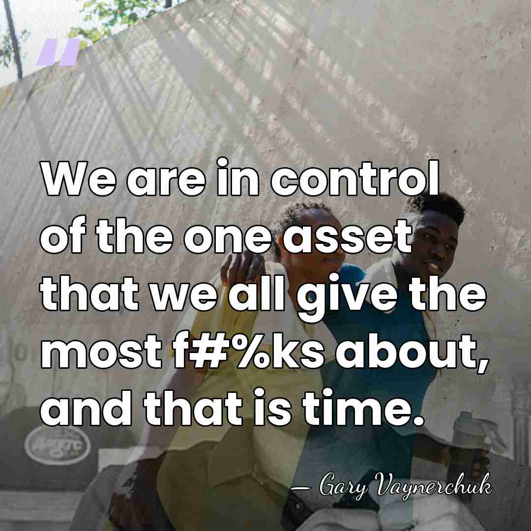 We are in control of the one asset that we all give&hellip; - Gary Vaynerchuk