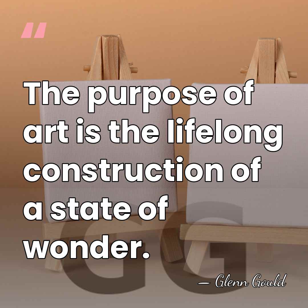 The purpose of art is the lifelong construction of a state of&hellip; - Glenn Gould