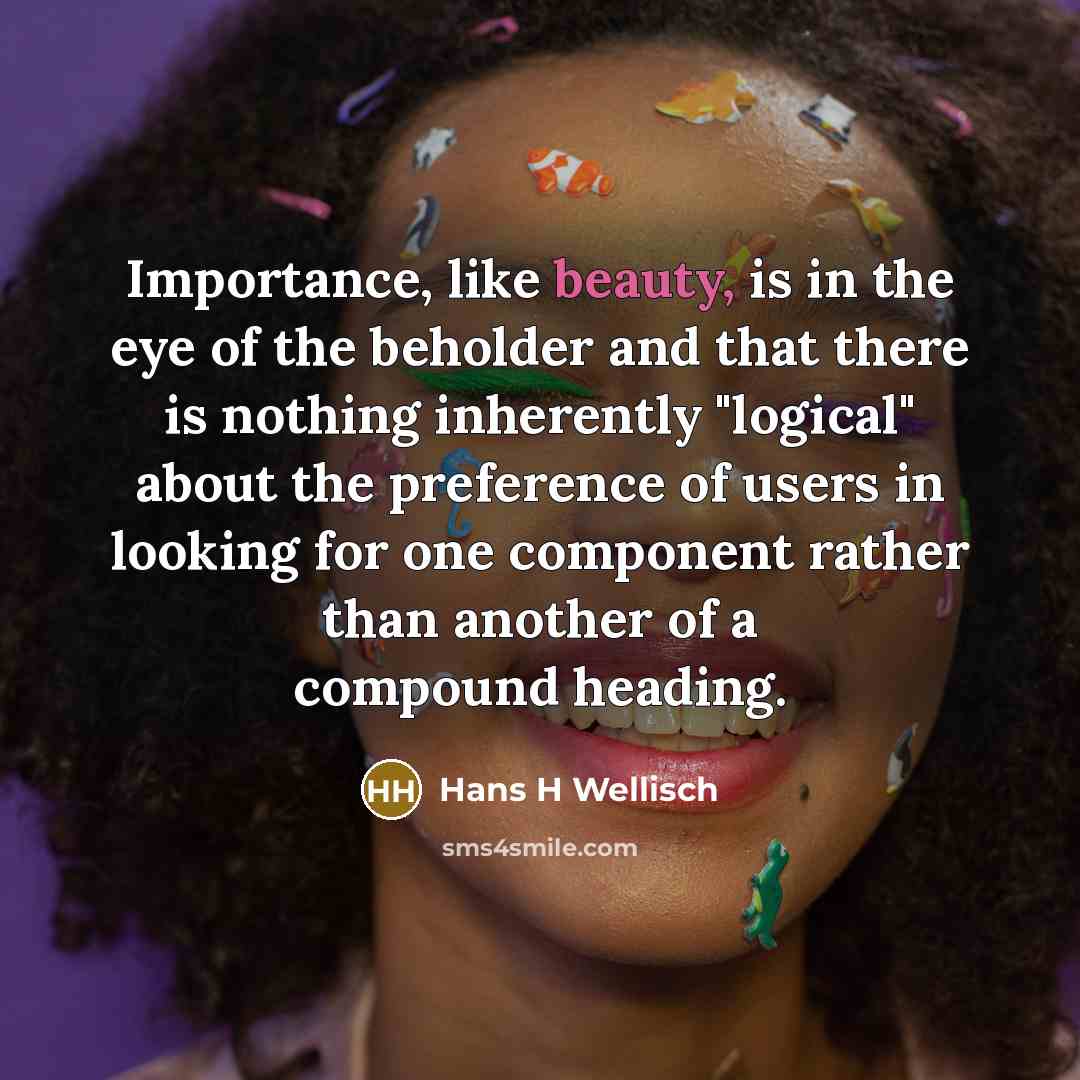 “Importance, like beauty, is in the eye of the beholder…” quote by Hans H Wellisch