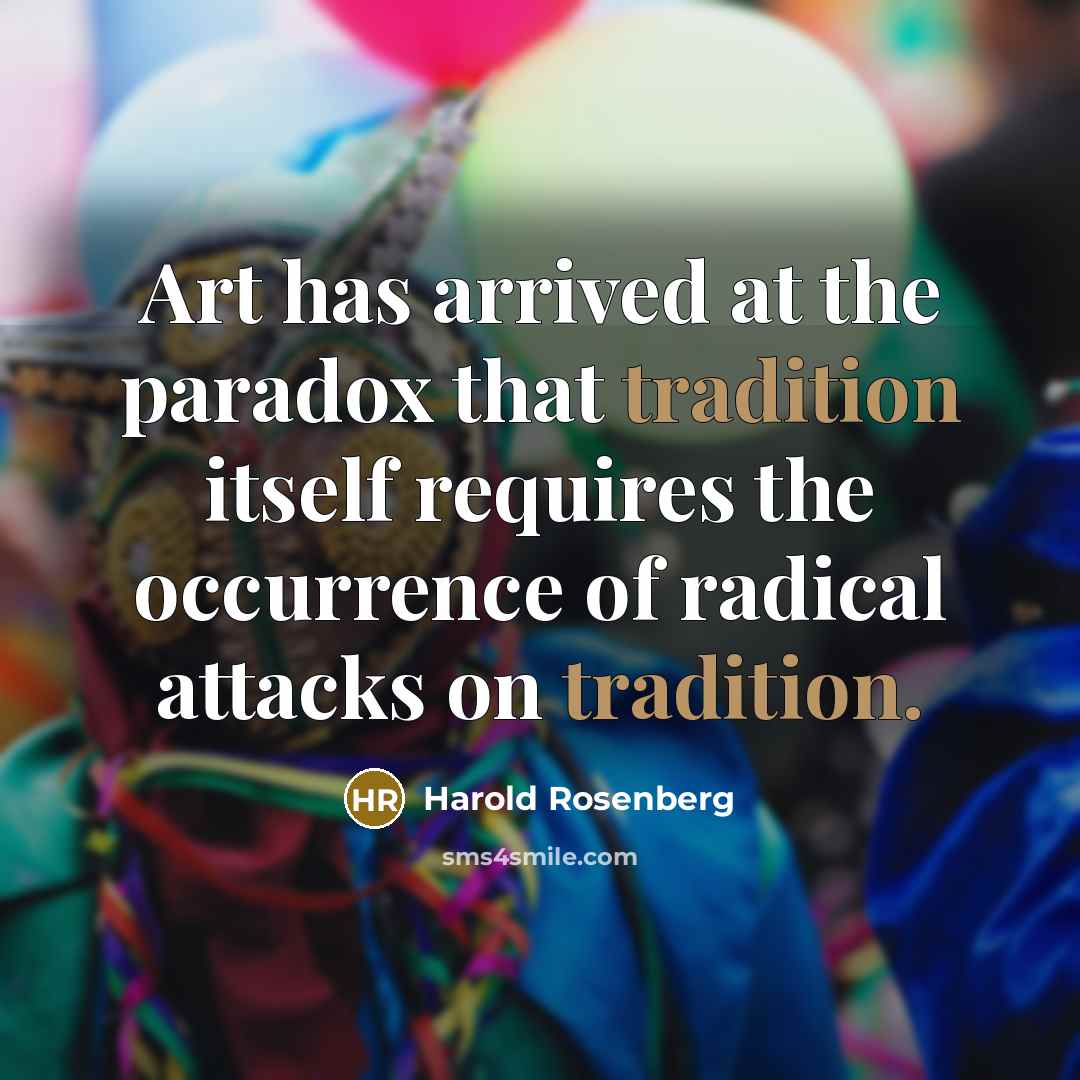 “Art has arrived at the paradox that tradition itself requires…” quote by Harold Rosenberg