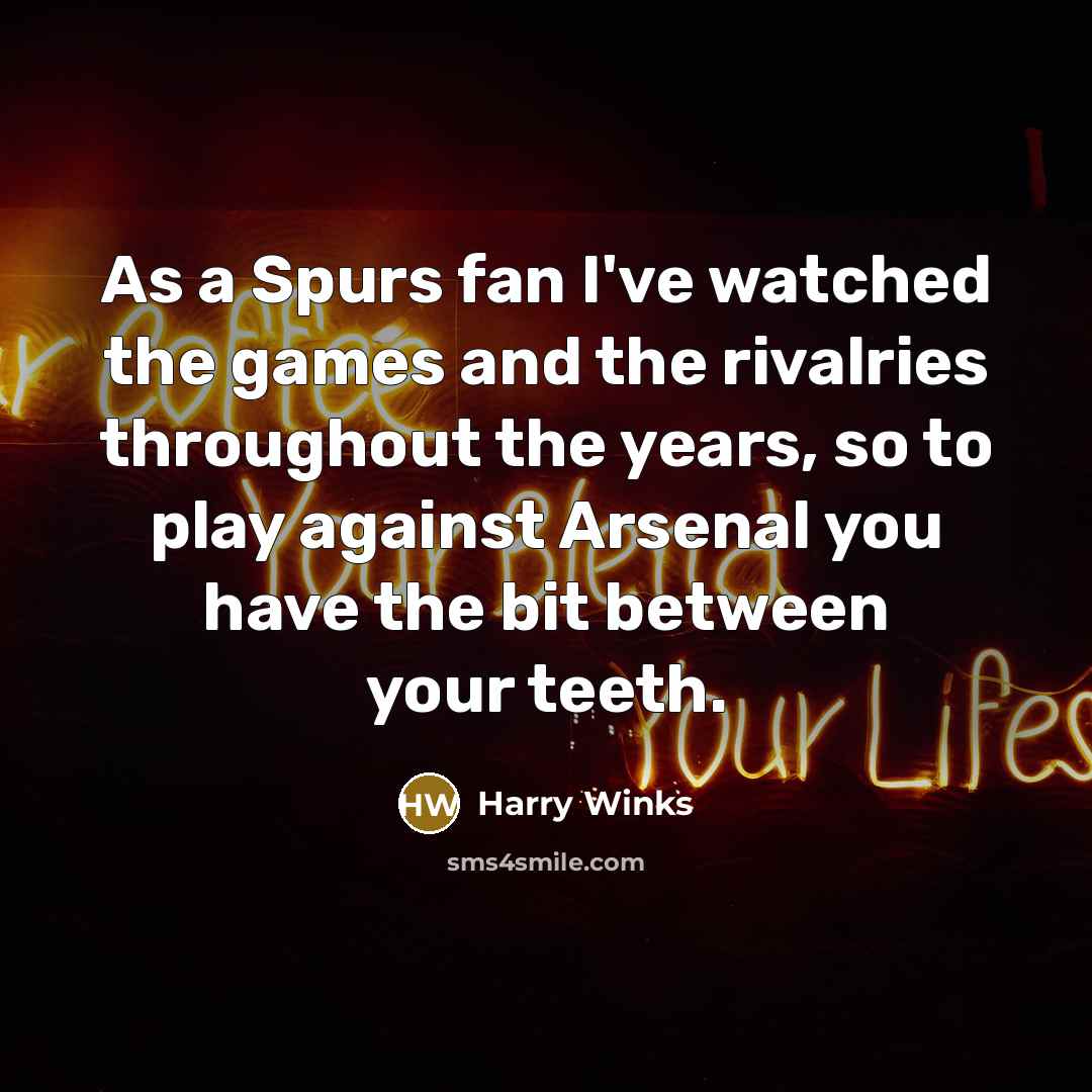 “As a Spurs fan I've watched the games and the…” quote by Harry Winks