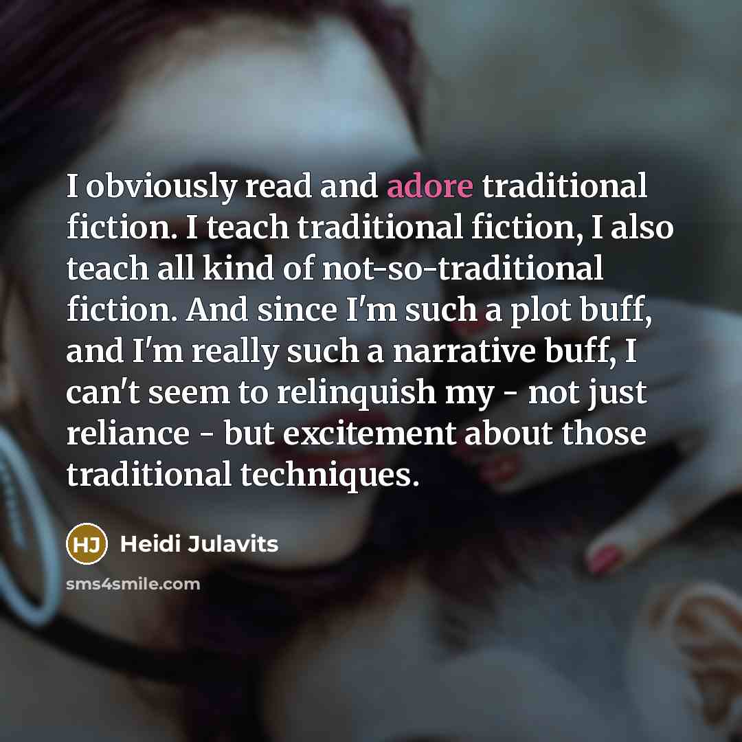 “I obviously read and adore traditional fiction. I teach traditional…” quote by Heidi Julavits