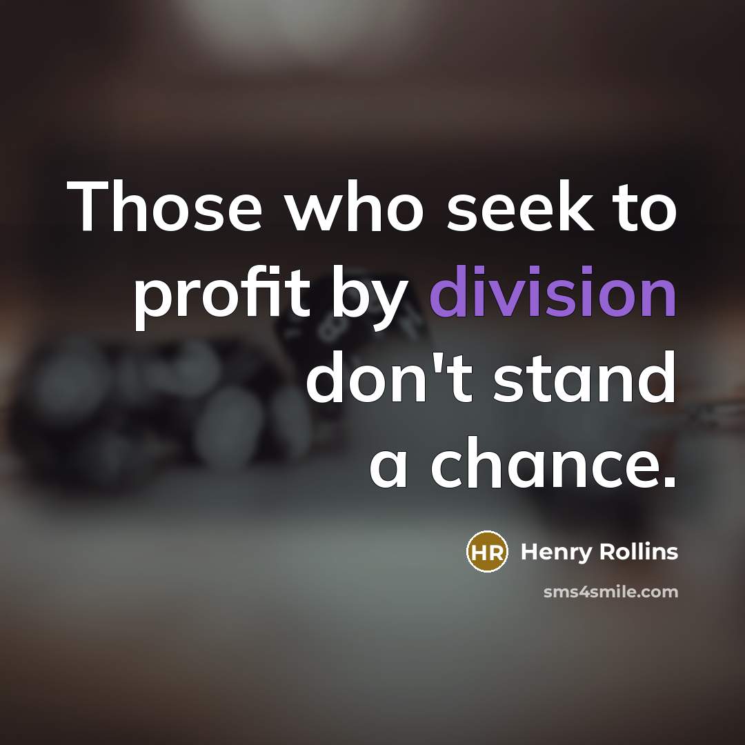 “Those who seek to profit by division don't stand a…” quote by Henry Rollins