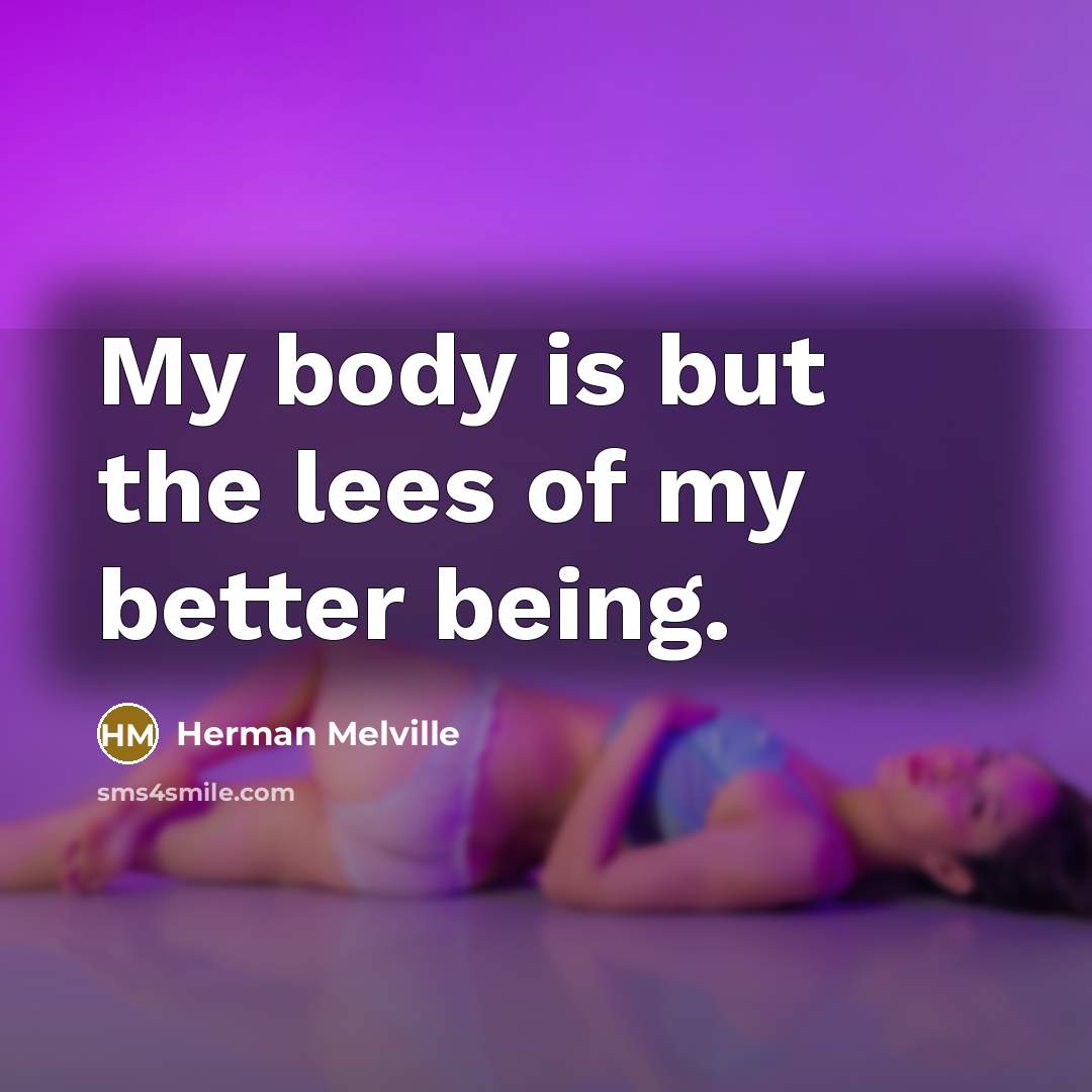 “My body is but the lees of my better being.…” quote by Herman Melville
