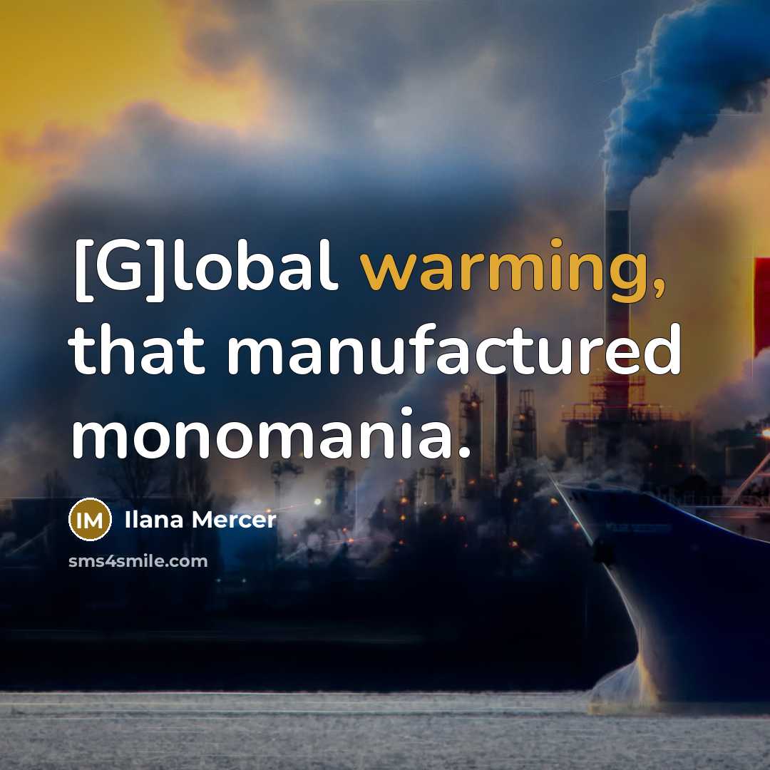 “[G]lobal warming, that manufactured monomania.” quote by Ilana Mercer