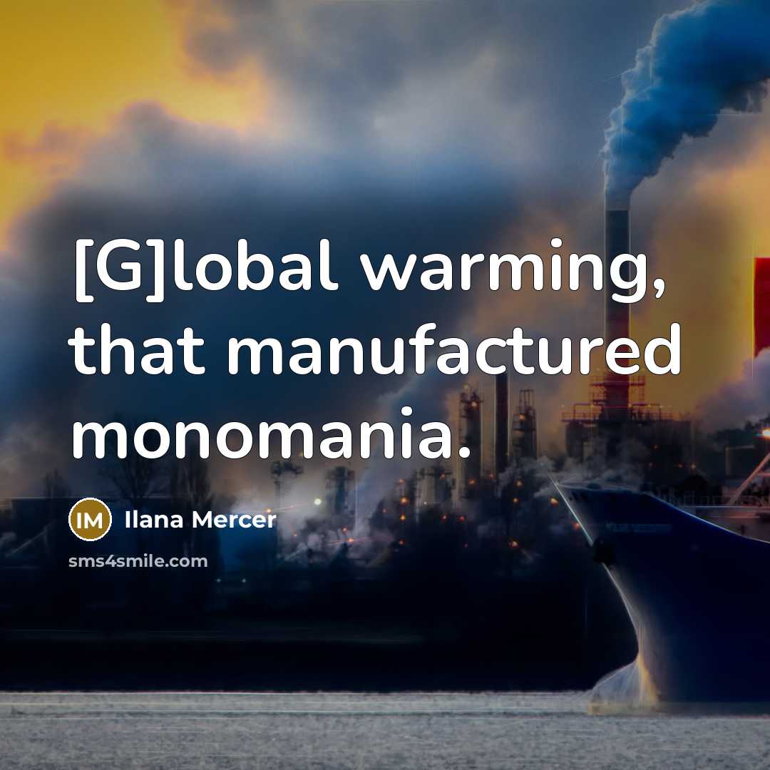 “[G]lobal warming, that manufactured monomania.…” quote by Ilana Mercer