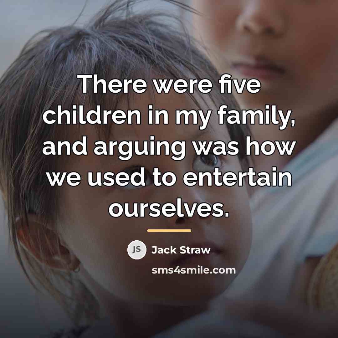 “There were five children in my family, and arguing was…” quote by Jack Straw