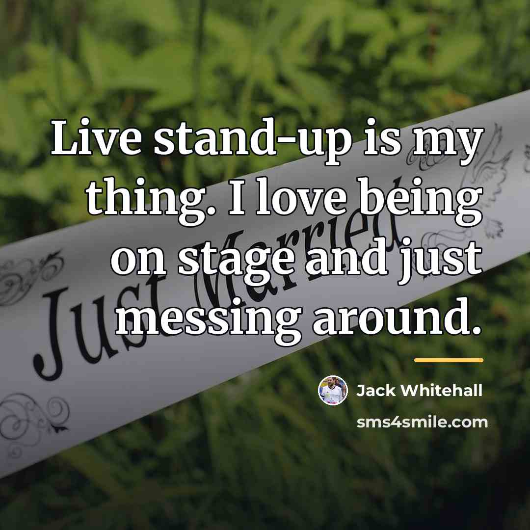 “Live stand-up is my thing. I love being on stage…” quote by Jack Whitehall