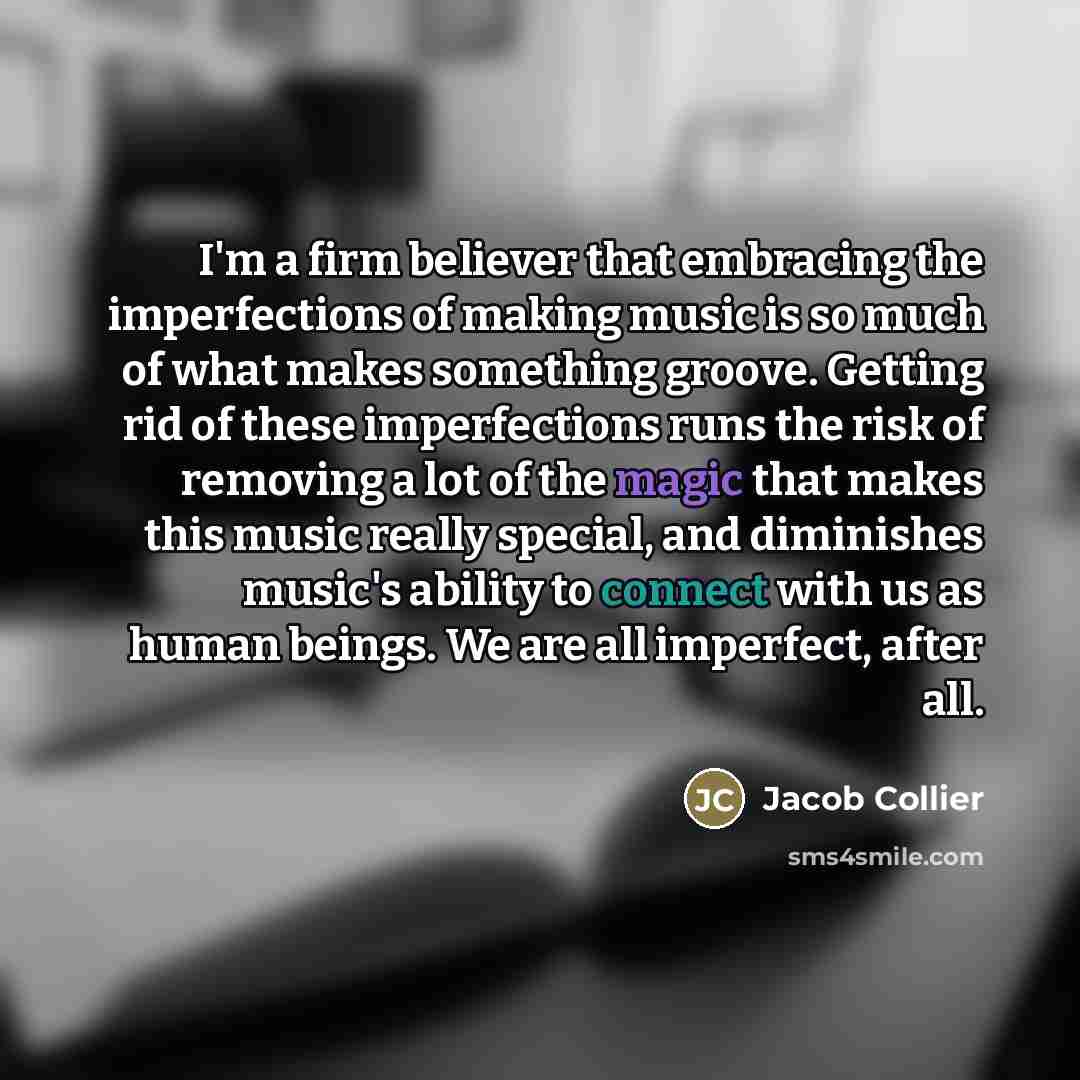 “I'm a firm believer that embracing the imperfections of making…” quote by Jacob Collier