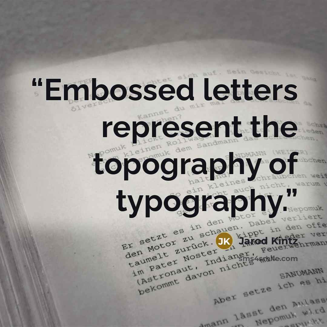 “Embossed letters represent the topography of typography.” quote by Jarod Kintz