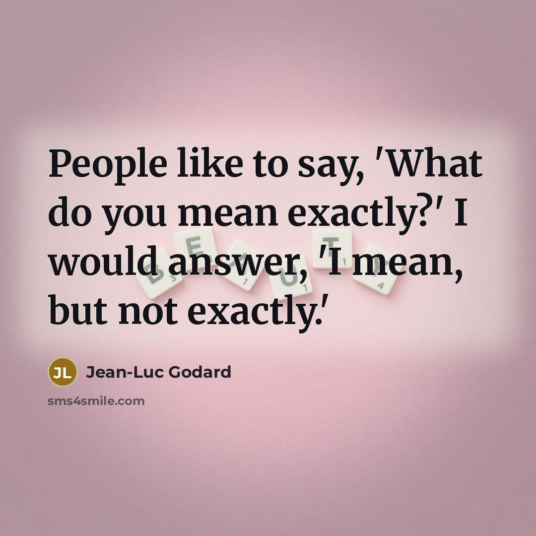 “People like to say, 'What do you mean exactly?' I…” quote by Jean-Luc Godard