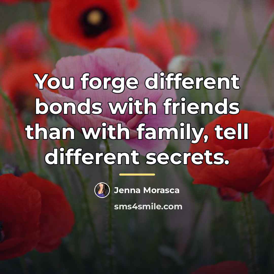 “You forge different bonds with friends than with family, tell…” quote by Jenna Morasca
