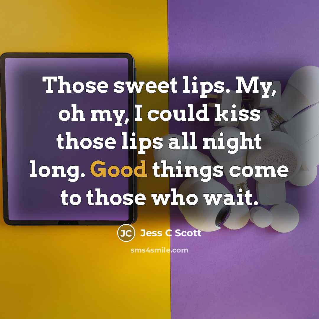 “Those sweet lips. My, oh my, I could kiss those…” quote by Jess C Scott