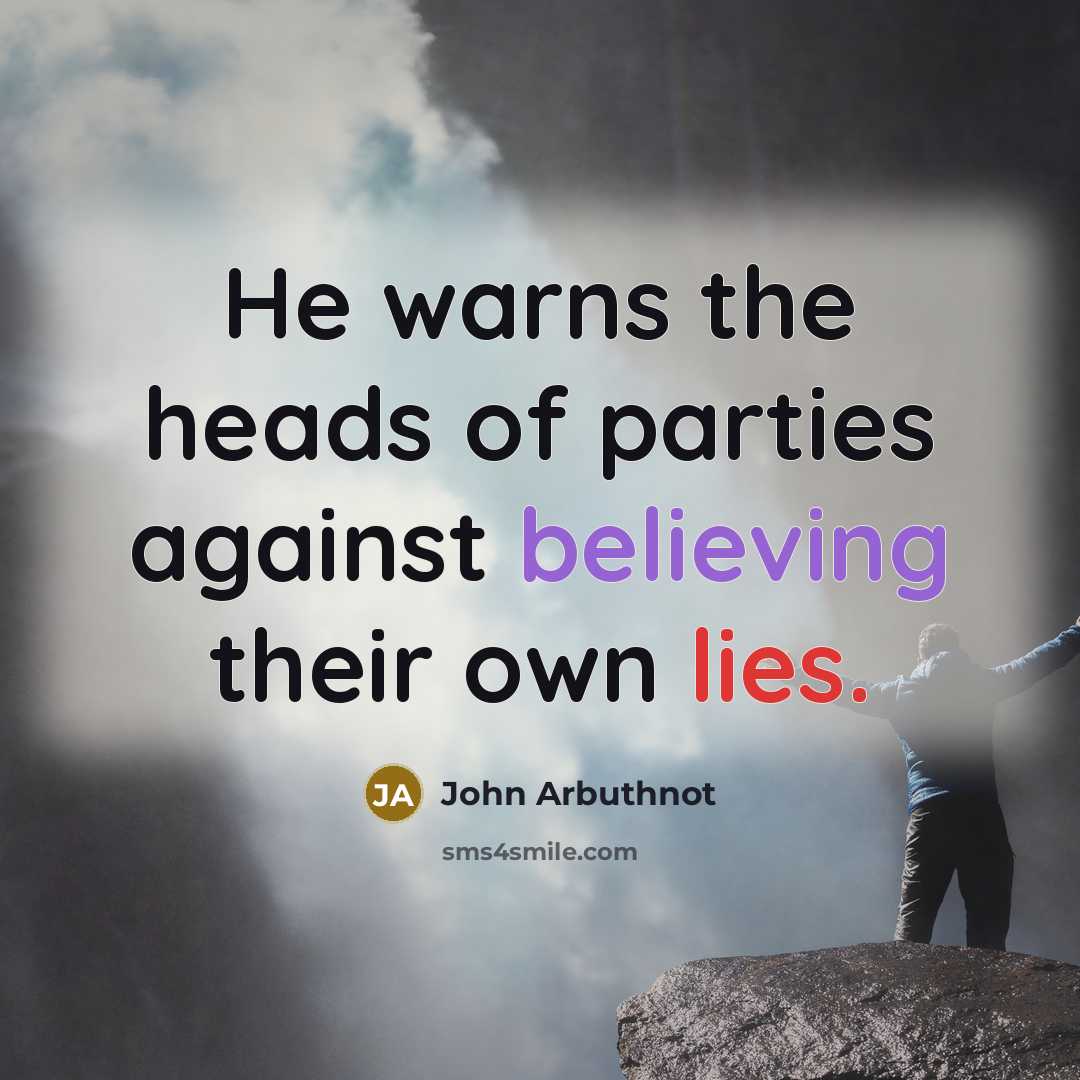 “He warns the heads of parties against believing their own…” quote by John Arbuthnot