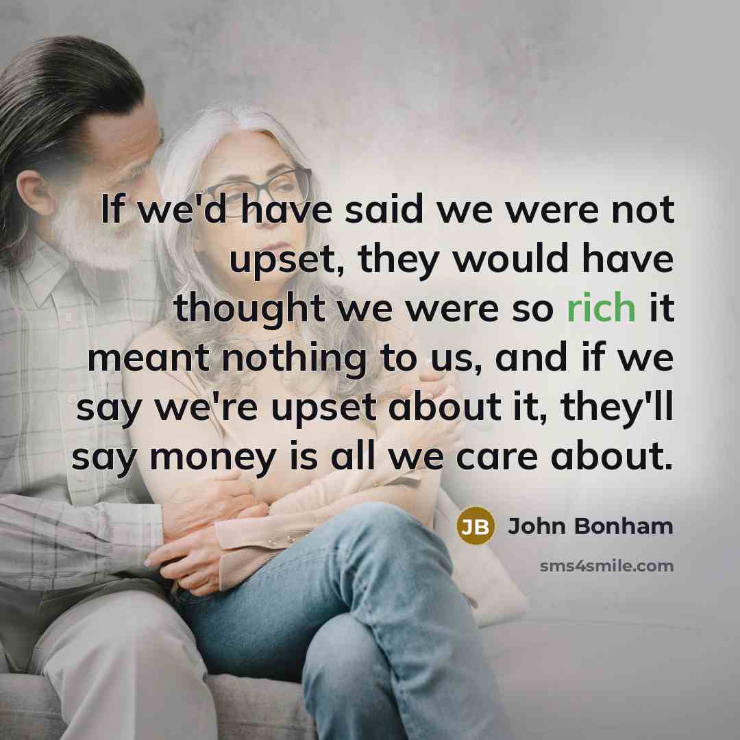 “If we'd have said we were not upset, they would…” quote by John Bonham