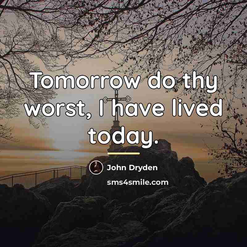 “Tomorrow do thy worst, I have lived today.…” quote by John Dryden