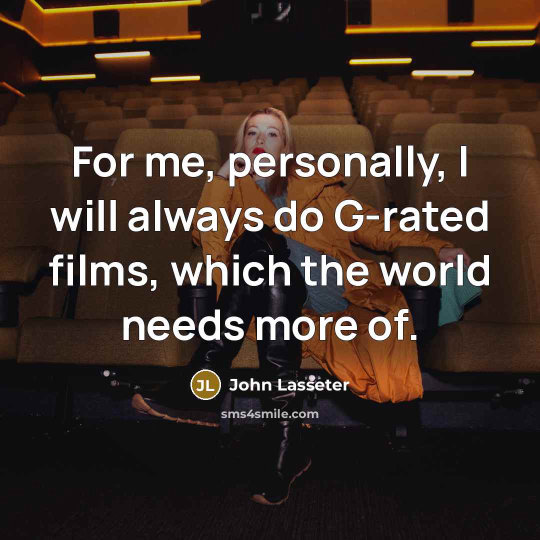 “For me, personally, I will always do G-rated films, which…” quote by John Lasseter
