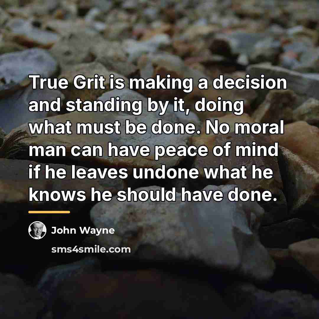 “True Grit is making a decision and standing by it,…” quote by John Wayne