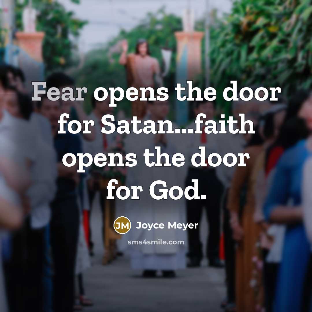 “Fear opens the door for Satan...faith opens the door for…” quote by Joyce Meyer
