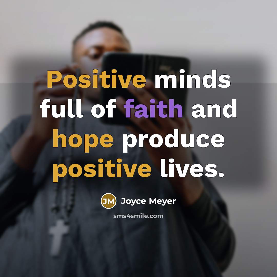 “Positive minds full of faith and hope produce positive lives.…” quote by Joyce Meyer