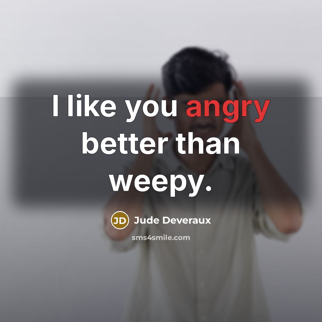 “I like you angry better than weepy.…” quote by Jude Deveraux