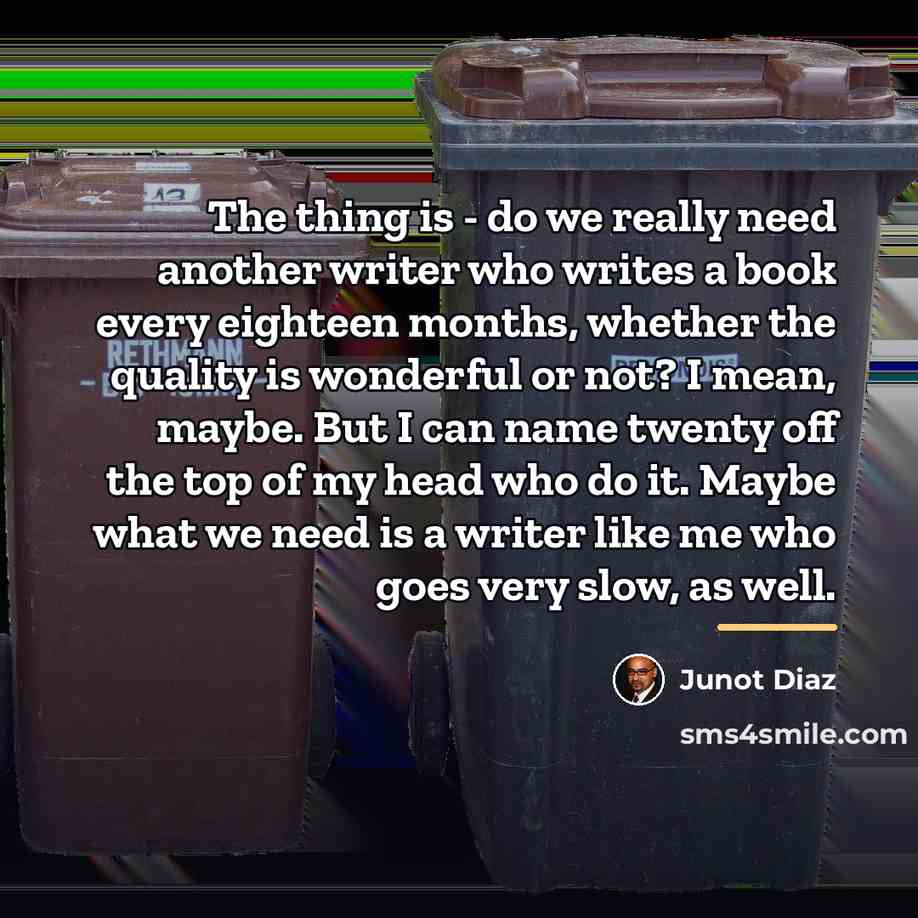 “The thing is - do we really need another writer…” quote by Junot Diaz