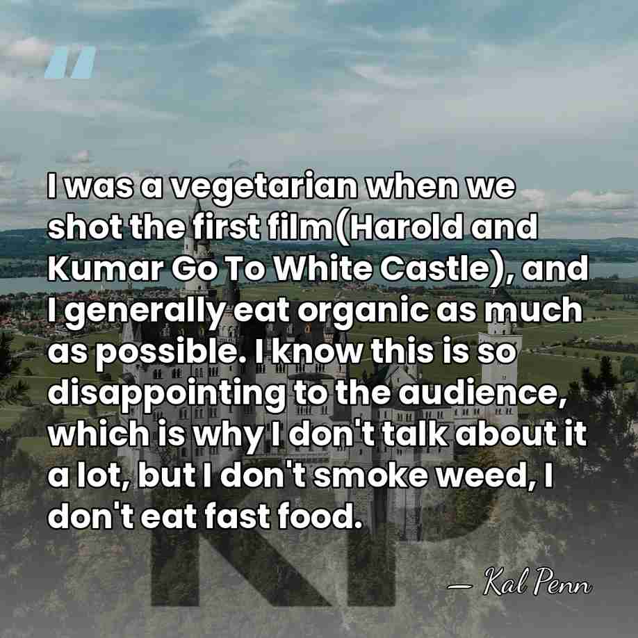 I was a vegetarian when we shot the first film(Harold and Kumar&hellip; - Kal Penn