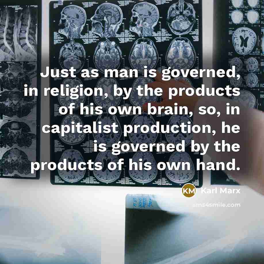 “Just as man is governed, in religion, by the products…” quote by Karl Marx