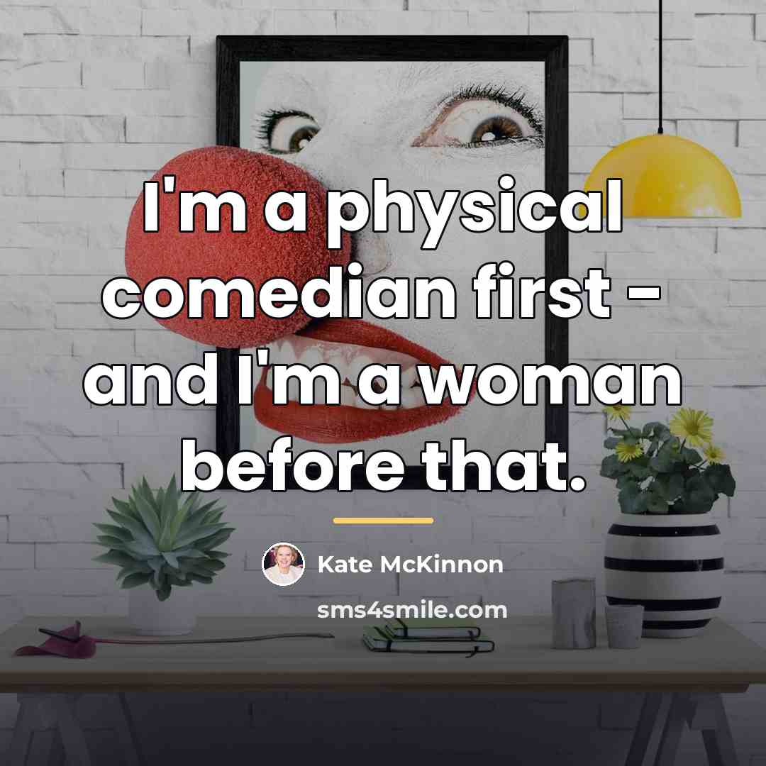 “I'm a physical comedian first - and I'm a woman…” quote by Kate McKinnon
