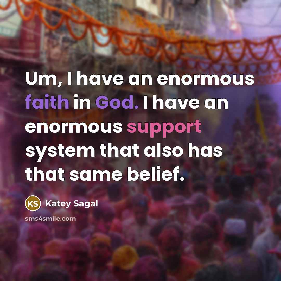 “Um, I have an enormous faith in God. I have…” quote by Katey Sagal