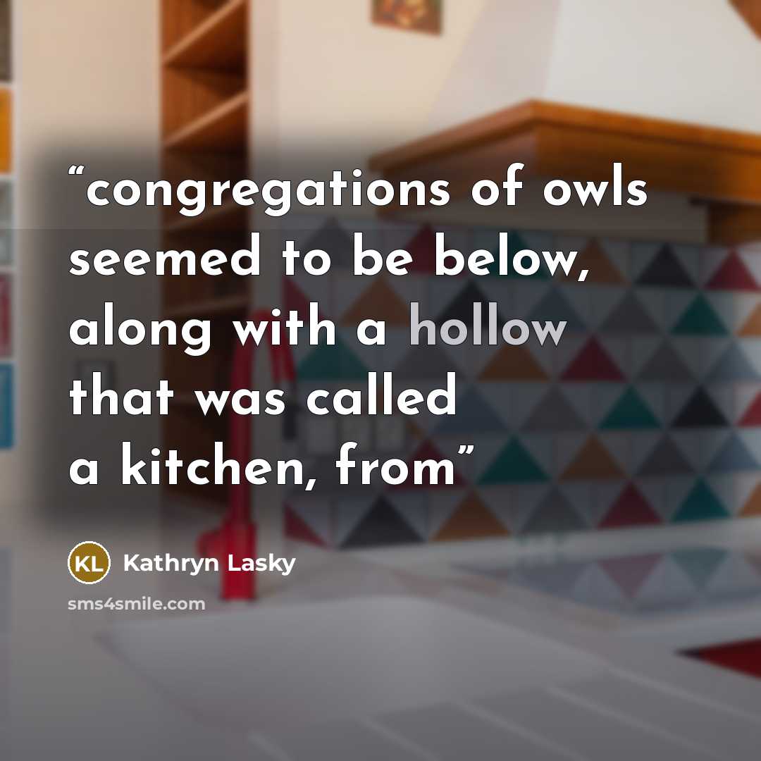 “congregations of owls seemed to be below, along with a hollow that was called a kitchen, from” quote by Kathryn Lasky