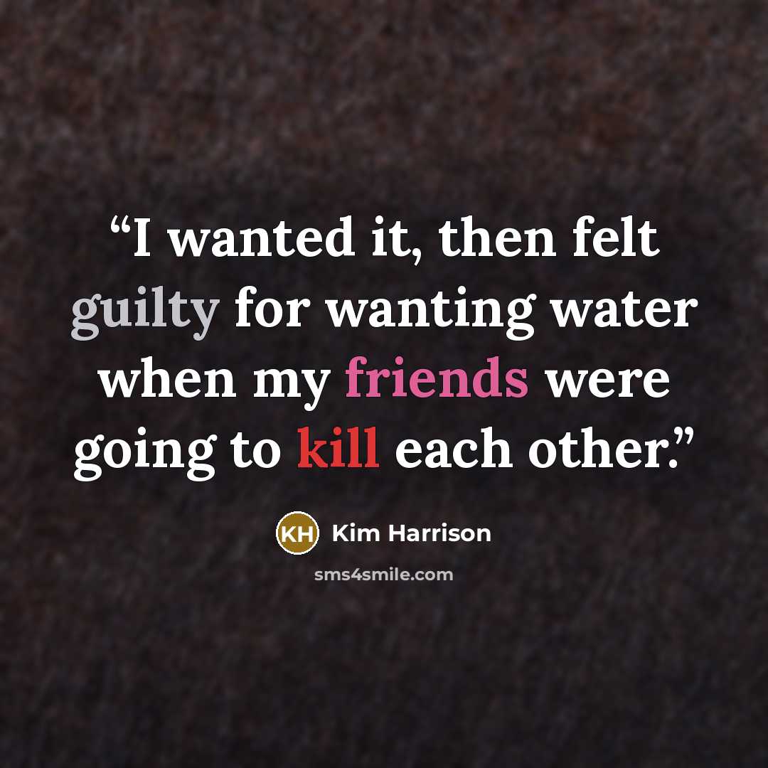 “I wanted it, then felt guilty for wanting water when my friends were going to kill each other.” quote by Kim Harrison