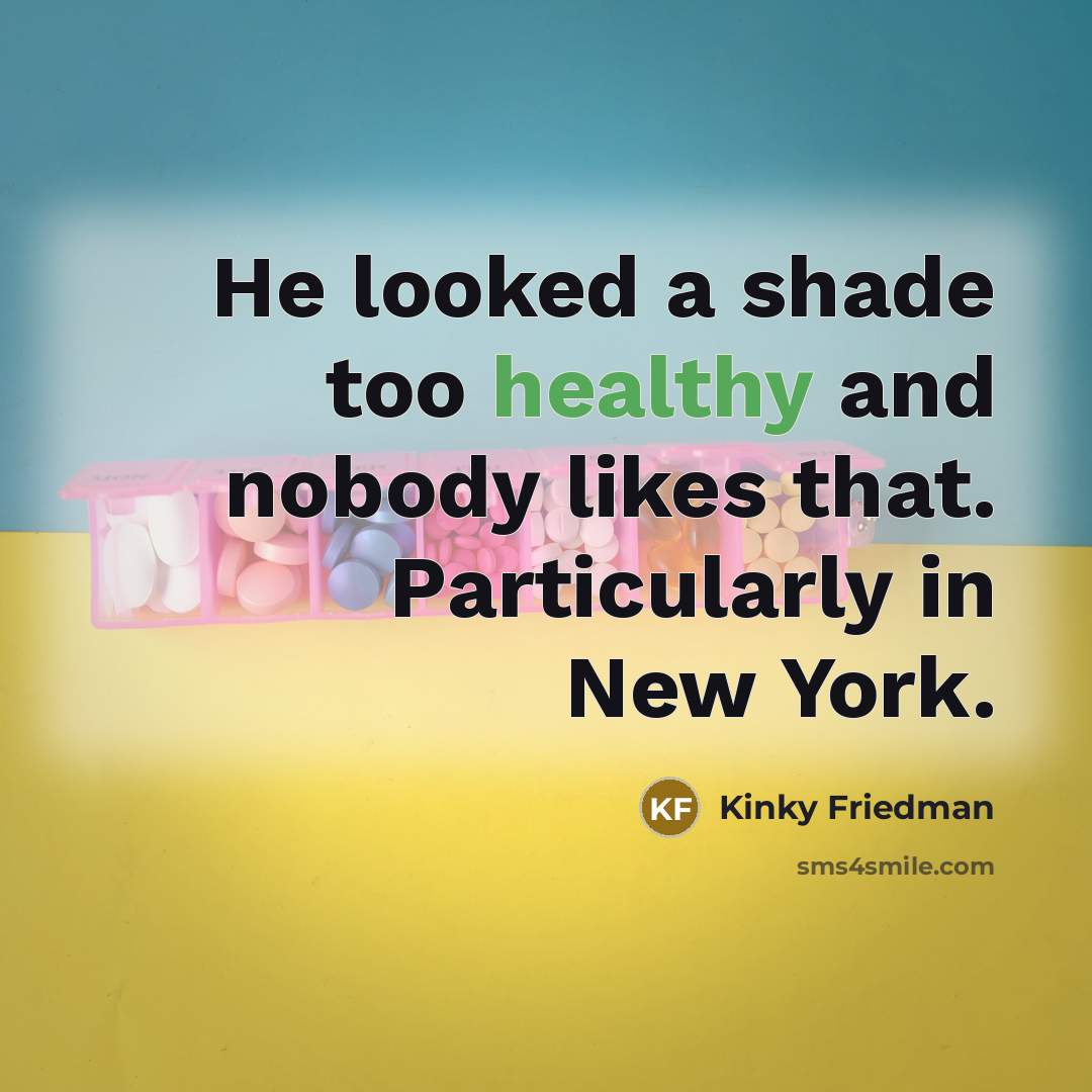 “He looked a shade too healthy and nobody likes that.…” quote by Kinky Friedman