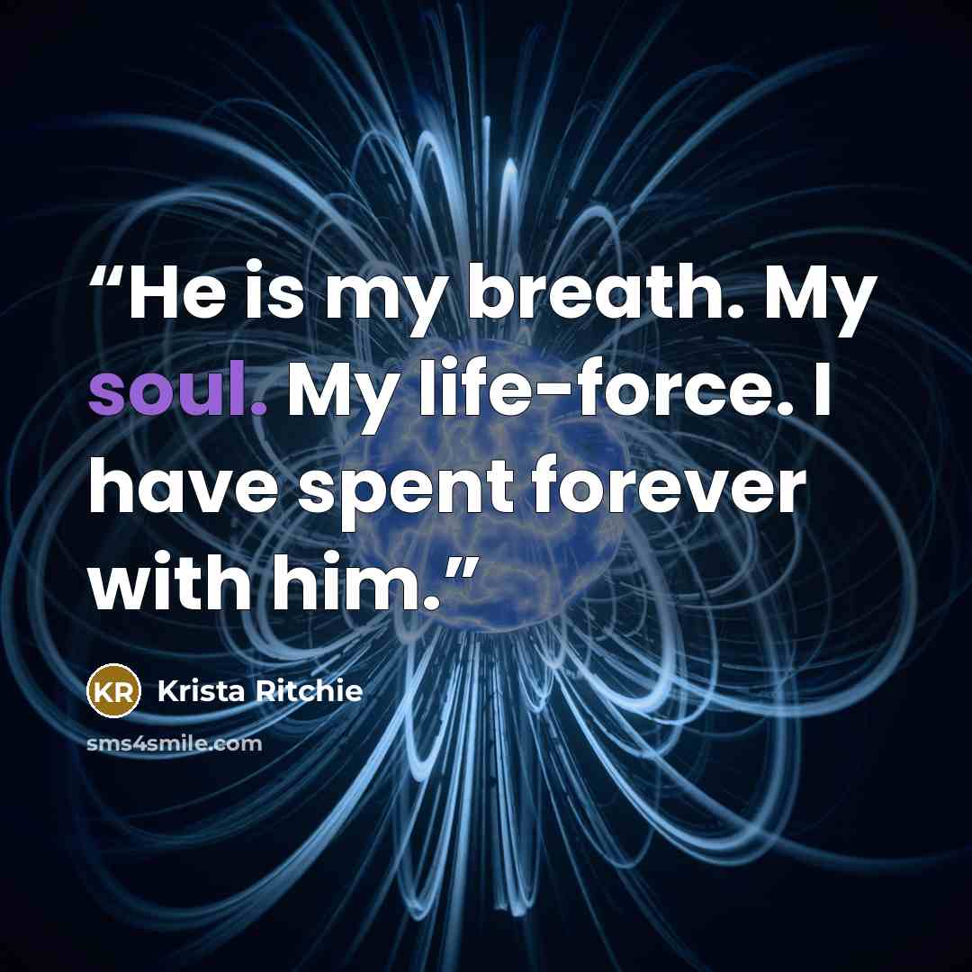 “He is my breath. My soul. My life-force. I have spent forever with him.” quote by Krista Ritchie