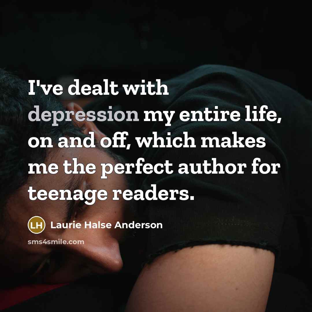 “I've dealt with depression my entire life, on and off,…” quote by Laurie Halse Anderson