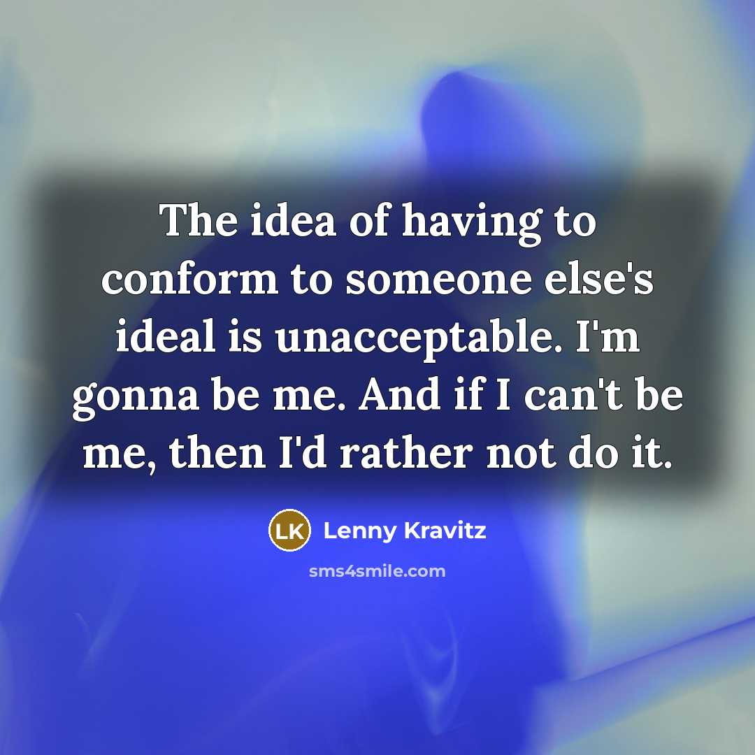 “The idea of having to conform to someone else's ideal…” quote by Lenny Kravitz